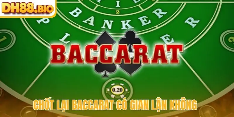Chốt lại Baccarat có gian lận không