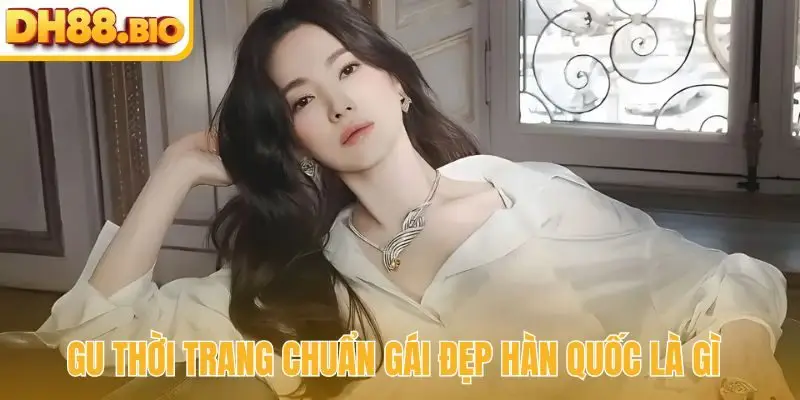 Gu thời trang chuẩn gái đẹp Hàn Quốc là gì