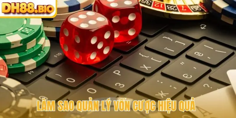 Làm sao quản lý vốn cược hiệu quả