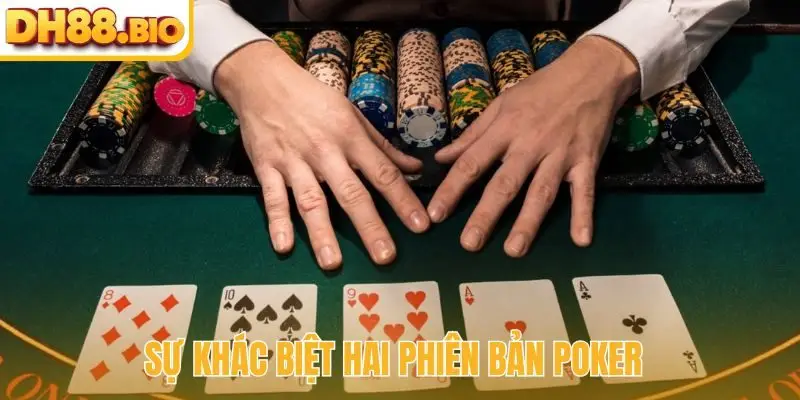 Sự khác biệt rõ trong hai phiên bản Poker